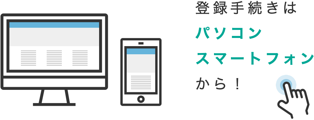 登録手続きはパソコン・スマートフォンから！